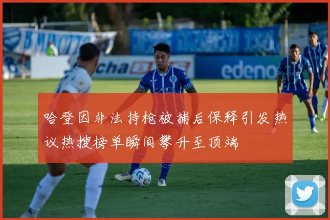 哈登因非法持枪被捕后保释引发热议热搜榜单瞬间攀升至顶端