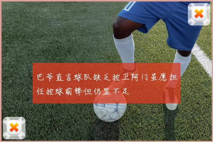 巴爷直言球队缺乏控卫阿门虽愿担任控球前锋但仍显不足